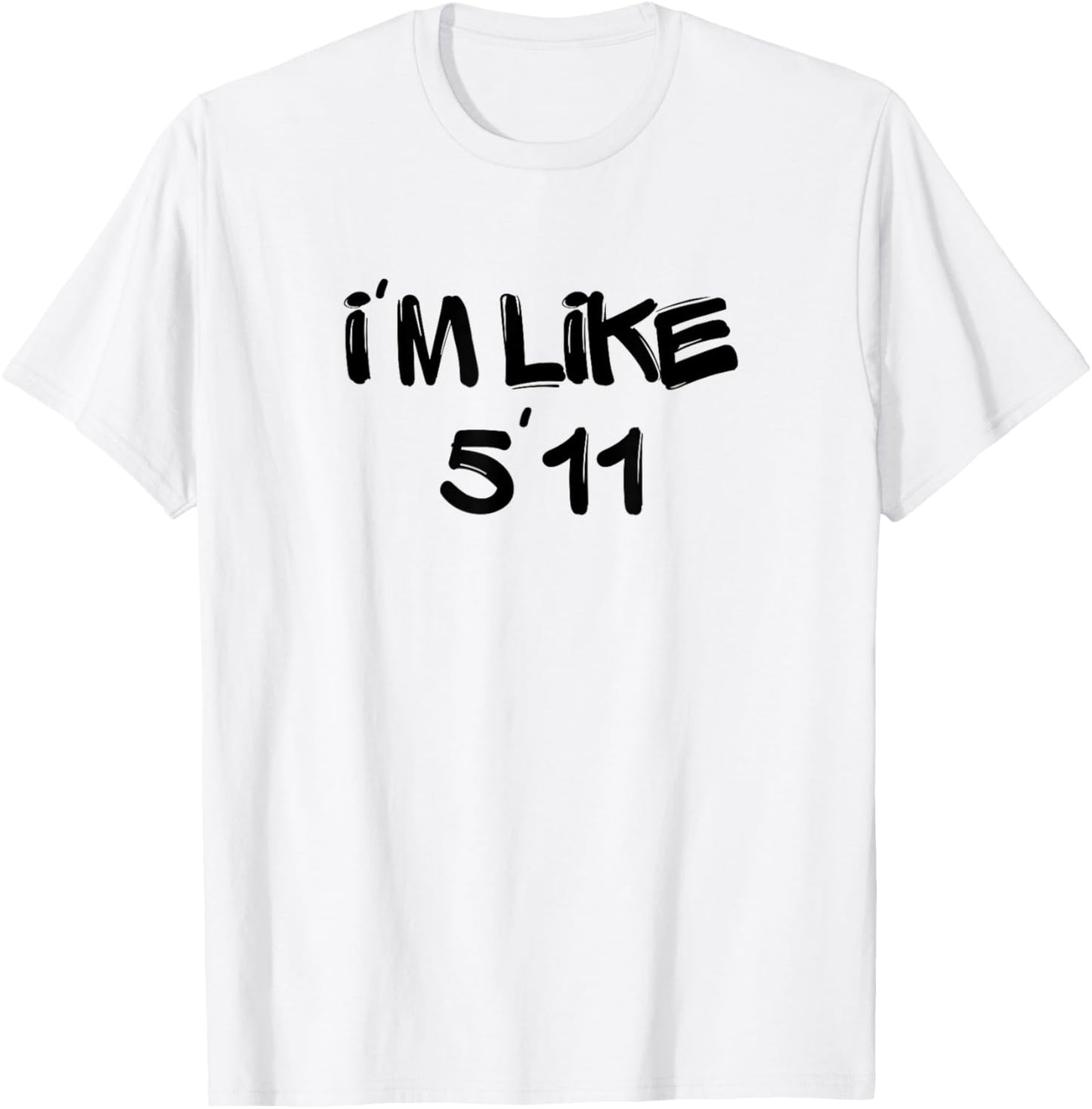 I'm Like 5'11 Funny White Lie Party Idea T-Shirt - T-Shirt | White