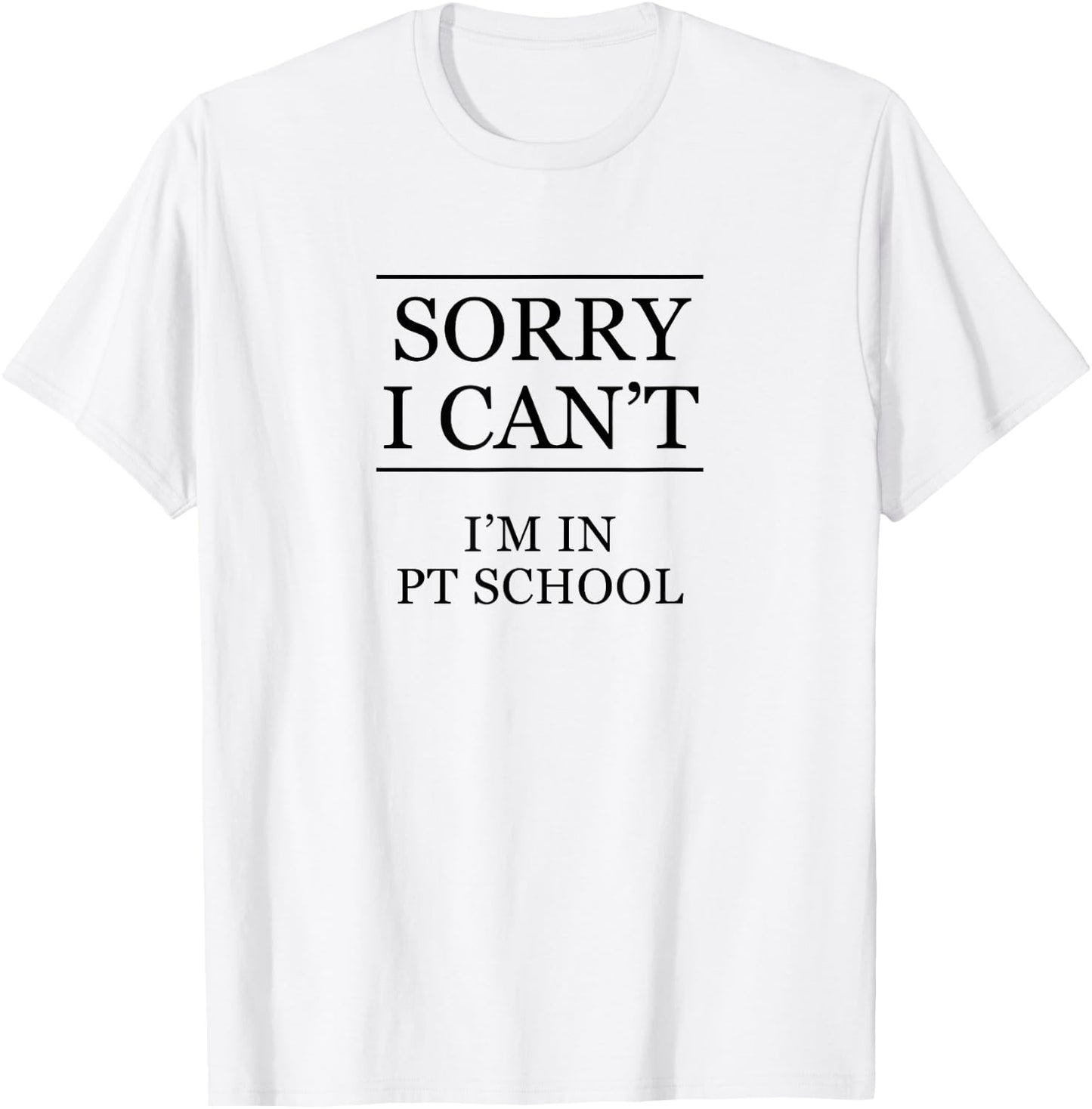 SORRY I CAN'T - I'm in PT School | Future PT Grad Gift T-Shirt - T-Shirt | White