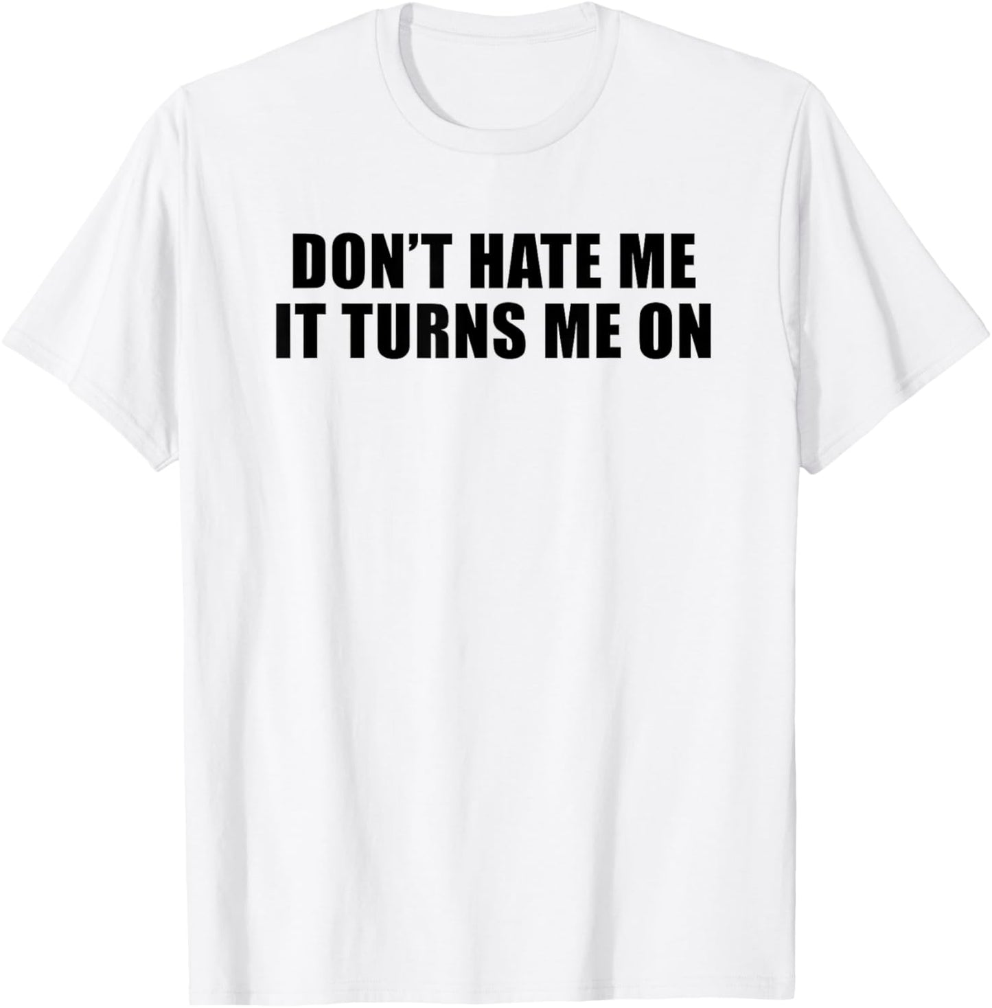 Don't Hate Me It Turns Me On T-Shirt - T-Shirt | White