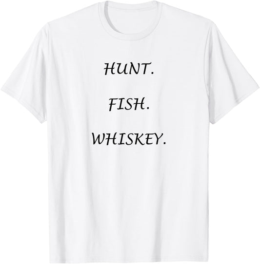 "Hunt. Fish. Whiskey." for the outdoors person! T-Shirt - T-Shirt | White