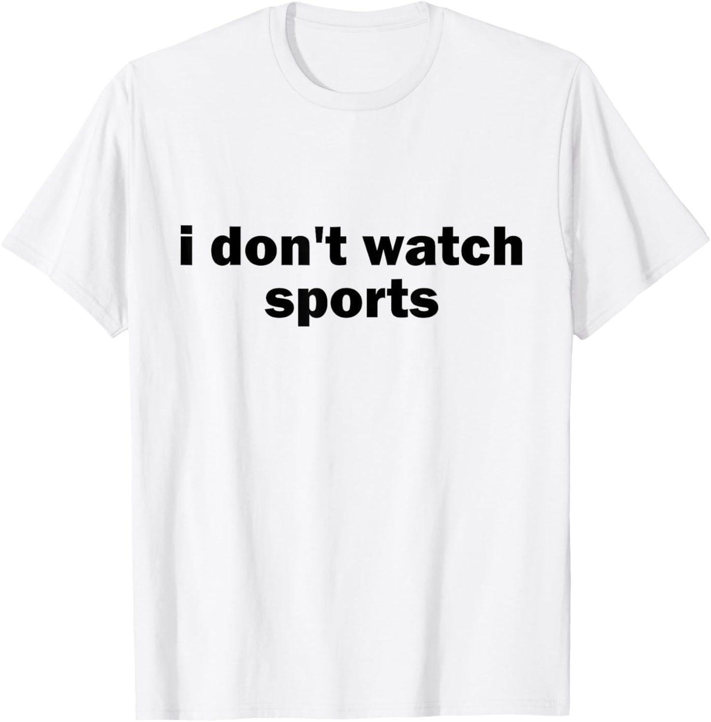 I Don't Watch Sports Joke Anti Sports Unathletic Sarcastic T-Shirt - T-Shirt | White