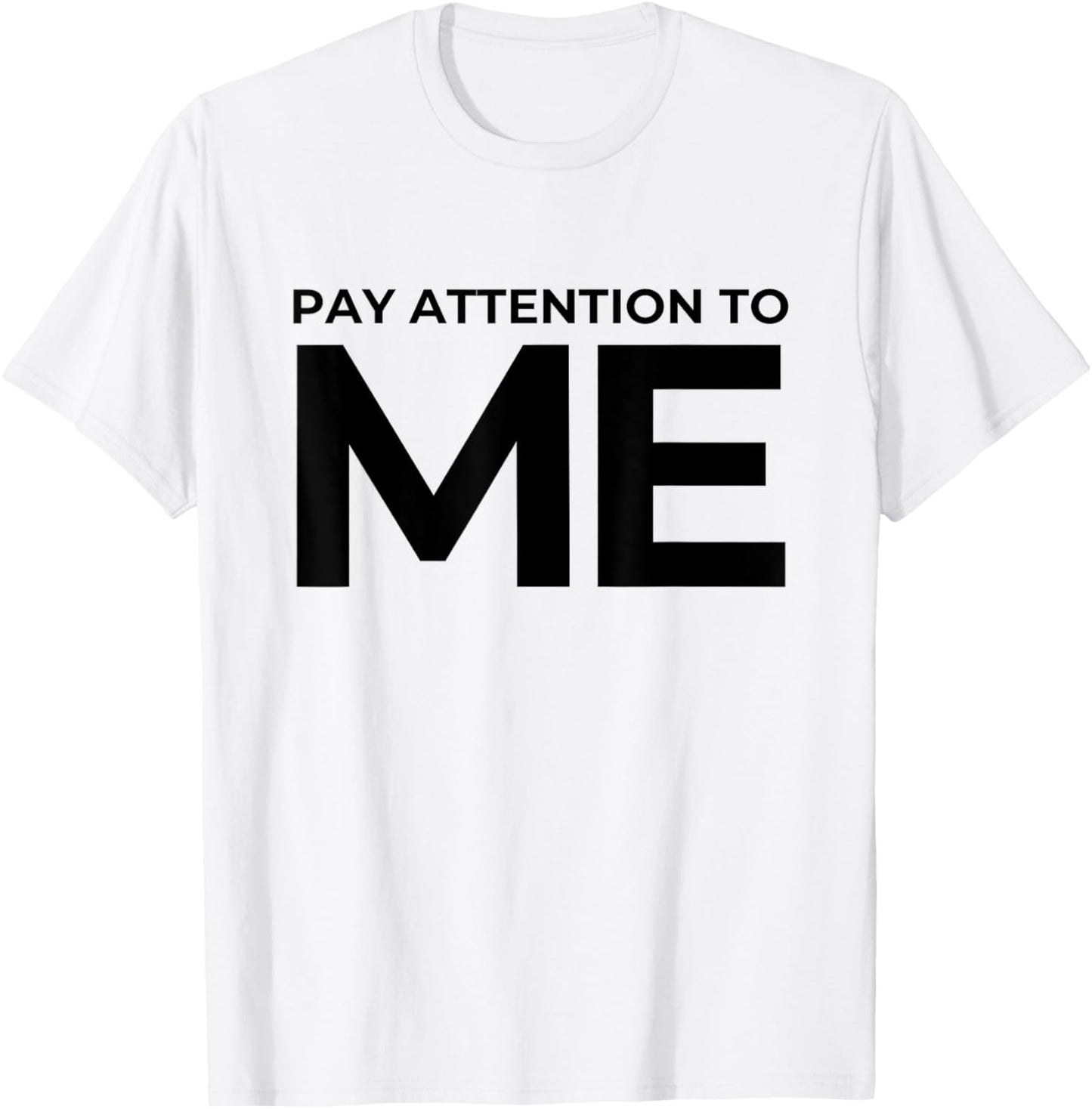 Funny Narcissist Pay Attention to Me Sarcastic Egomaniac T-Shirt - T-Shirt | White