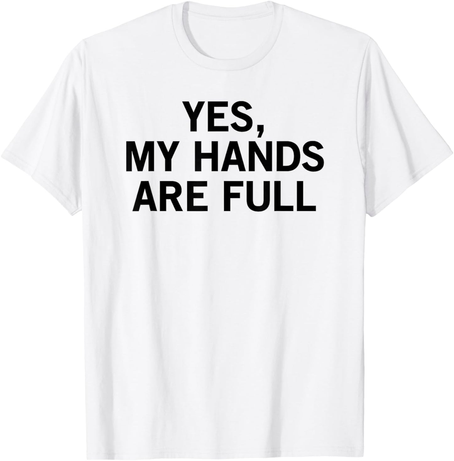 Yes My Hands Are Full T-Shirt - T-Shirt | White