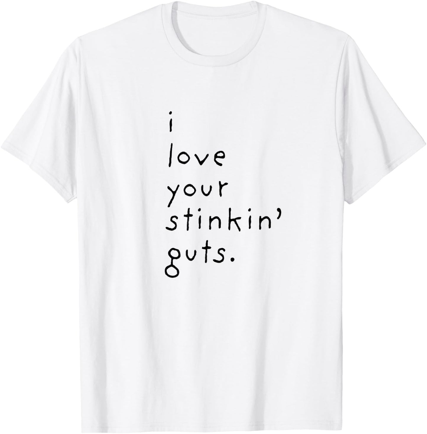 I Love Your Stinkin Guts T-Shirt - T-Shirt | White