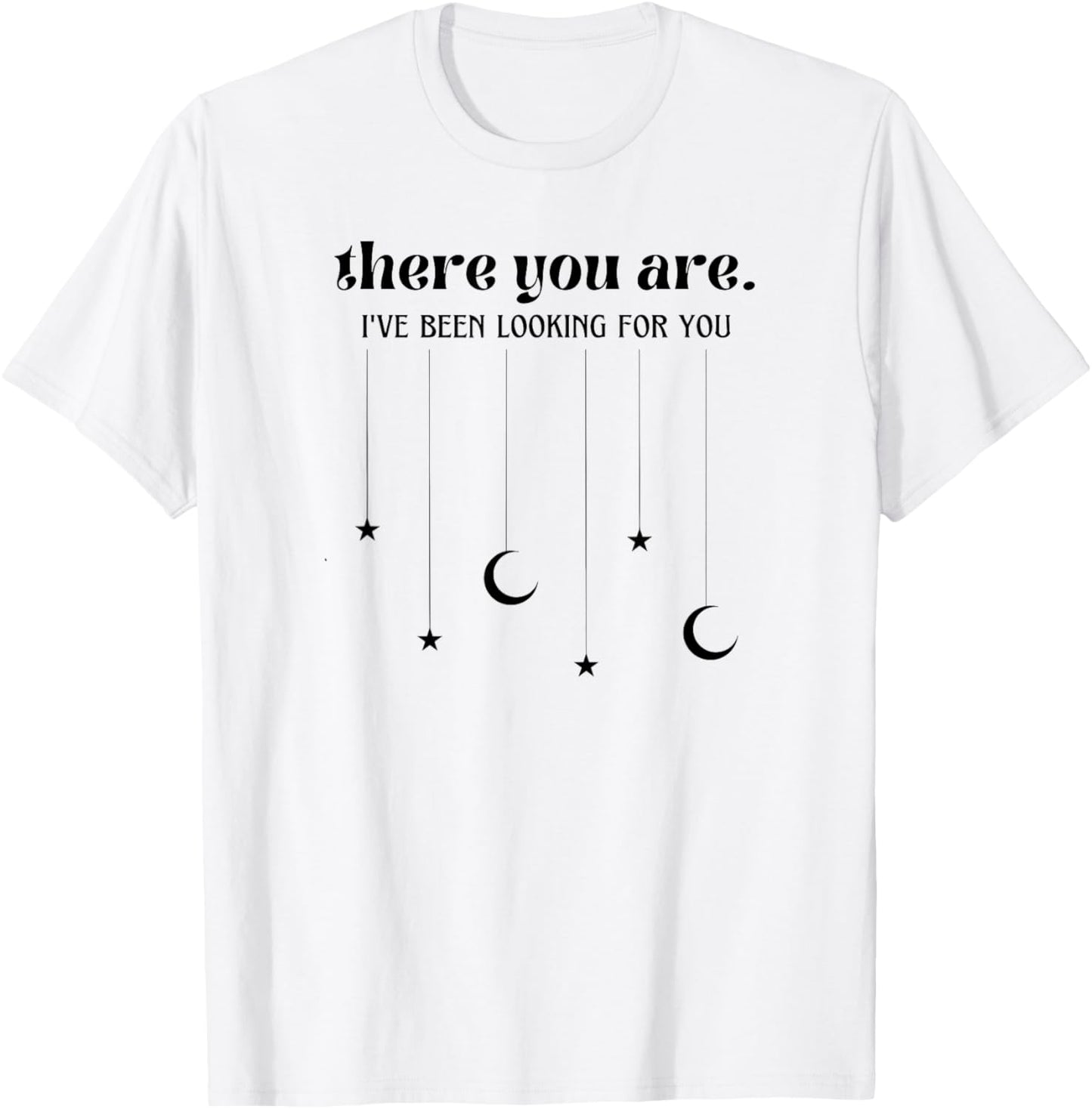 There You Are I've Been Looking For You T-Shirt - T-Shirt | White