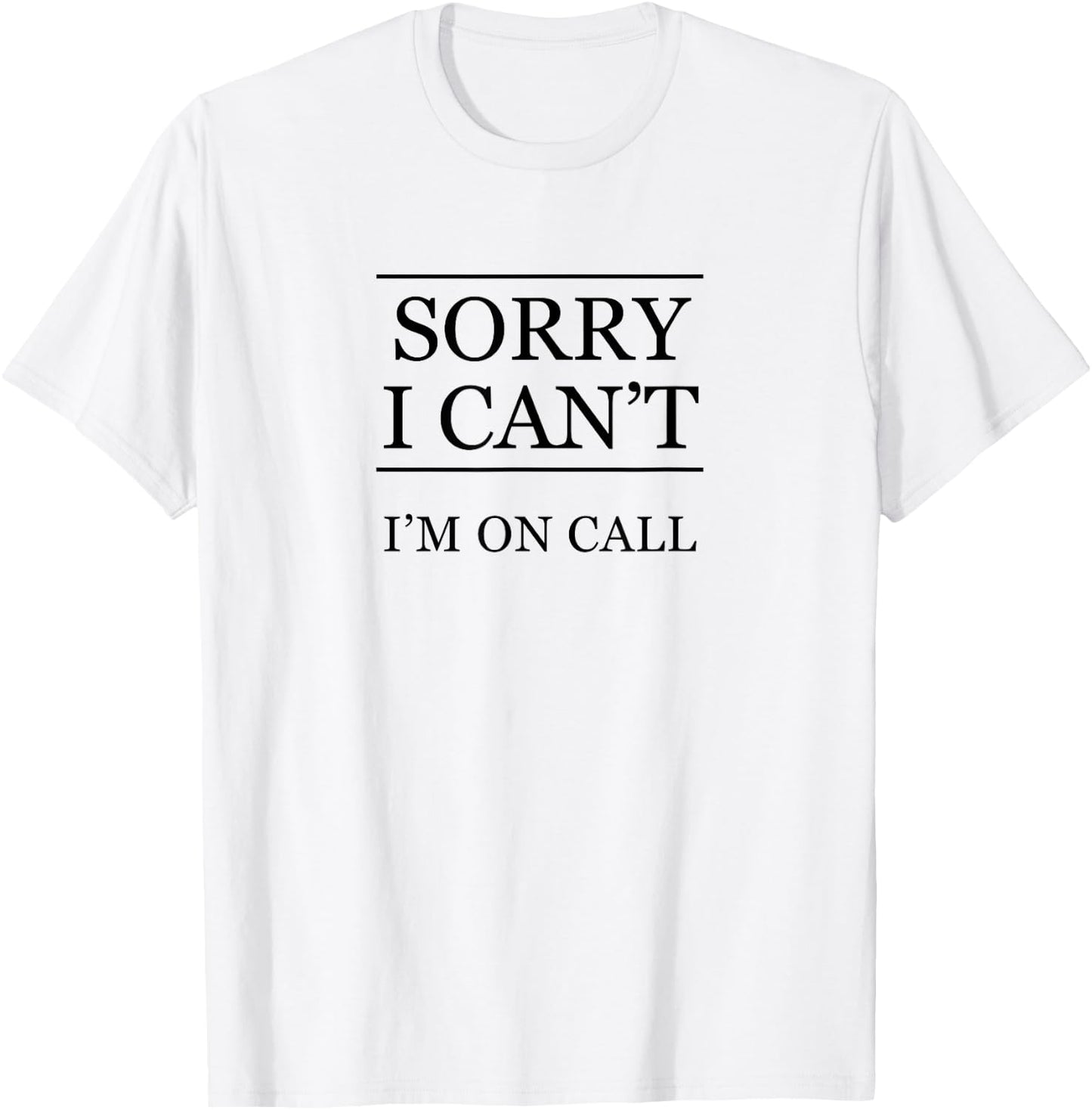 Sorry I Can't - I'm On Call Funny Graphic T-Shirt - T-Shirt | White