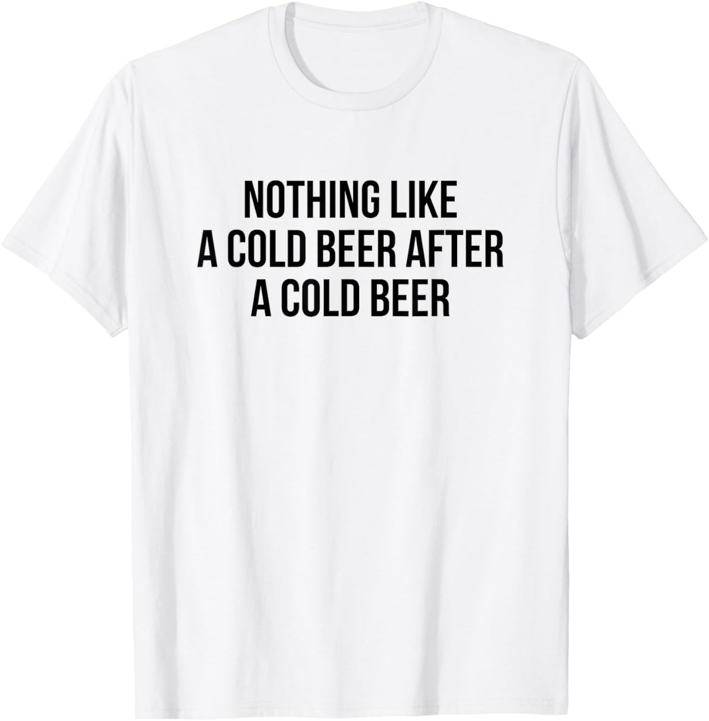 Nothing Like A Cold Beer After A Cold Beer T-Shirt - T-Shirt | White