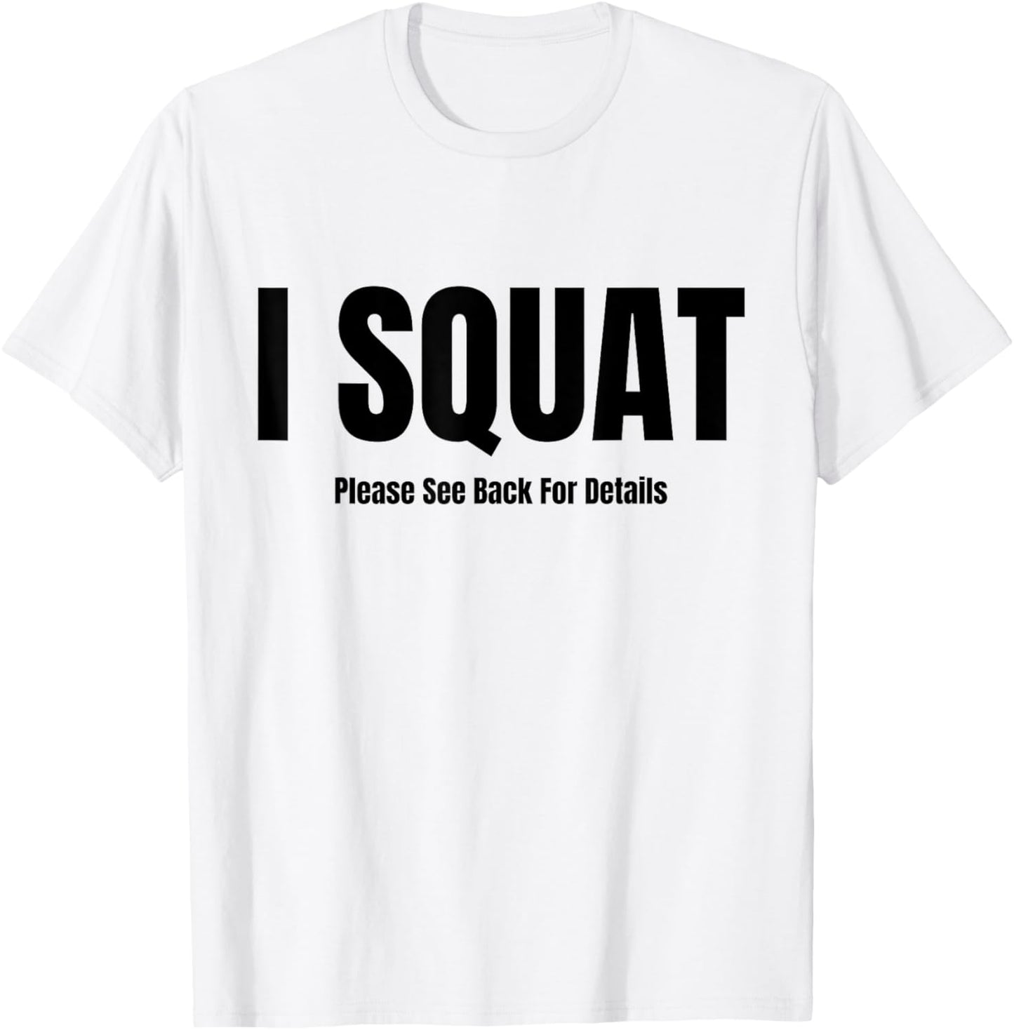 I Squat Please See Back For Details, I Squat T-Shirt - T-Shirt | White