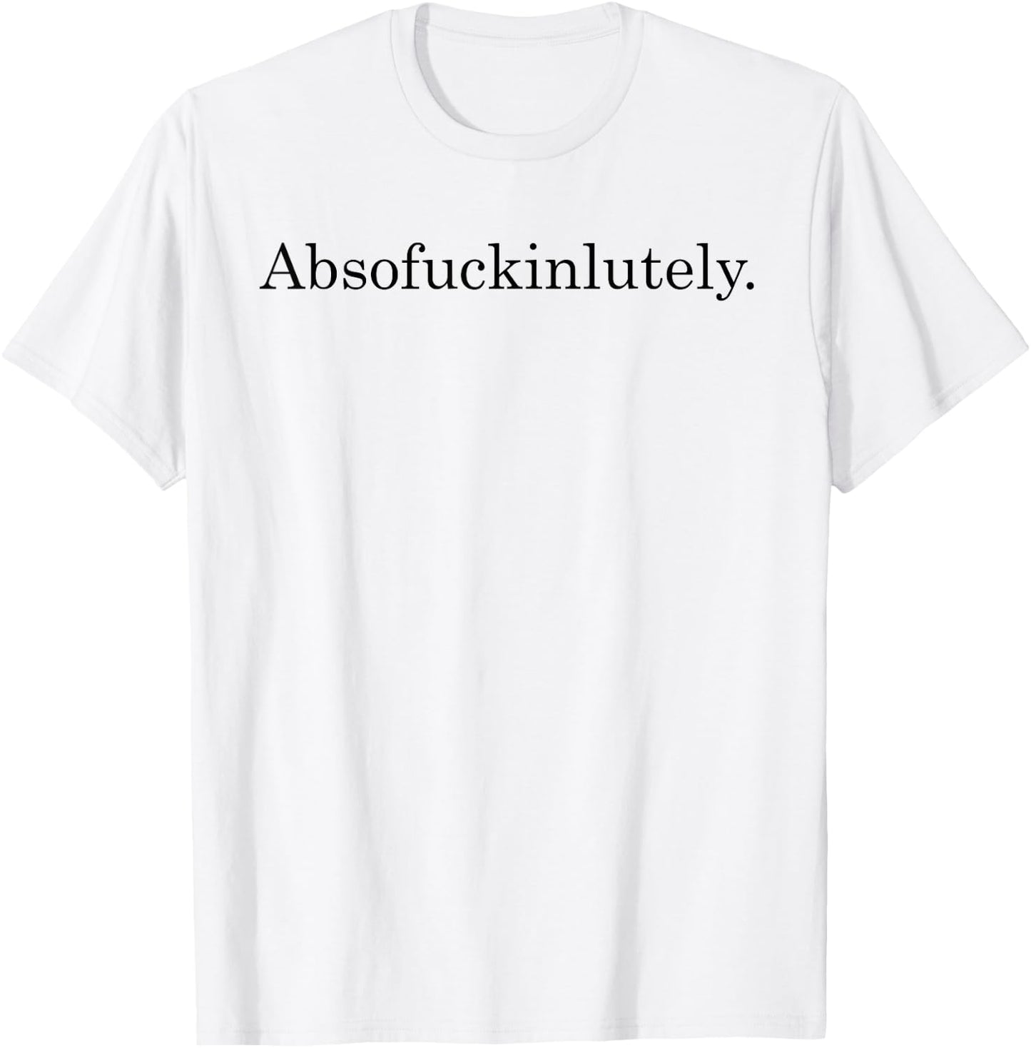 Absofuckinglutely Funny Inspirational T-Shirt - T-Shirt | White