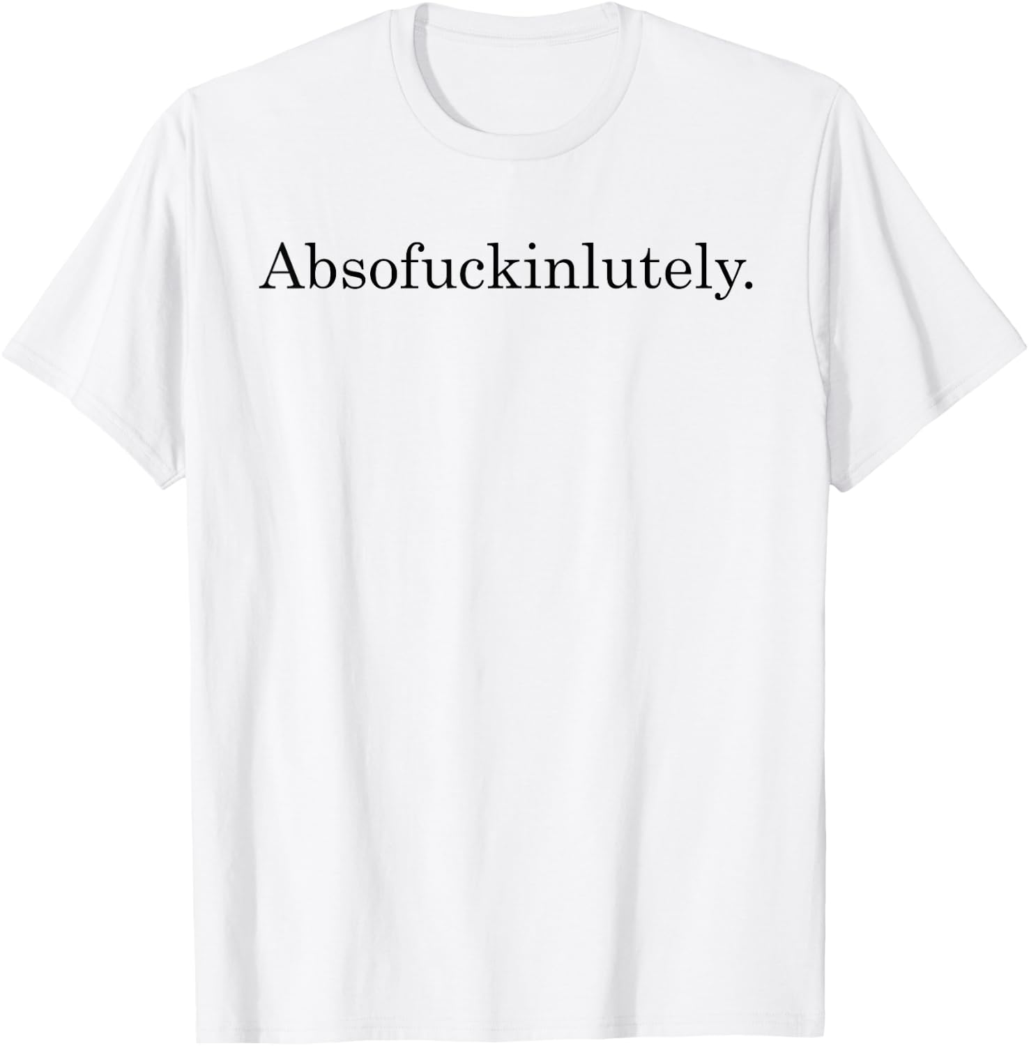 Absofuckinglutely Funny Inspirational T-Shirt - T-Shirt | White
