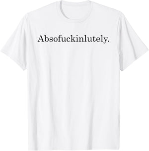 Absofuckinglutely Funny Inspirational T-Shirt - T-Shirt | White