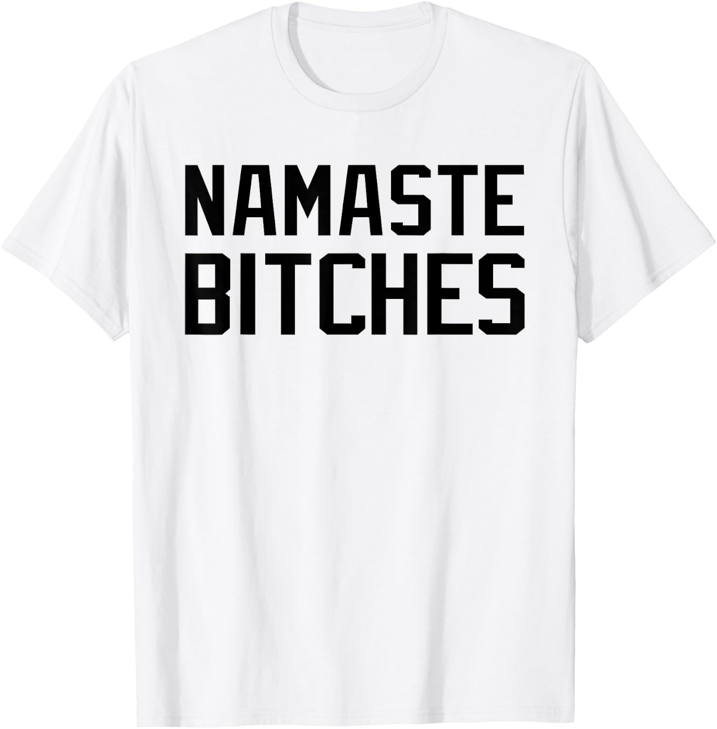 Namaste Bitches Funny Yoga Namaste B*tches T-Shirt - T-Shirt | White