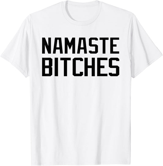 Namaste Bitches Funny Yoga Namaste B*tches T-Shirt - T-Shirt | White
