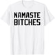Namaste Bitches Funny Yoga Namaste B*tches T-Shirt - T-Shirt | White