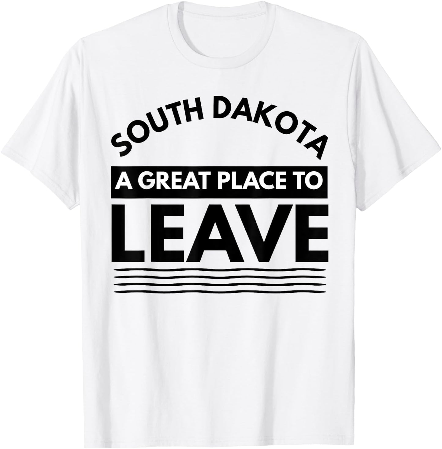 Funny South Dakota A Great Place To Leave Fun Dakota Sarcasm T-Shirt - T-Shirt | White