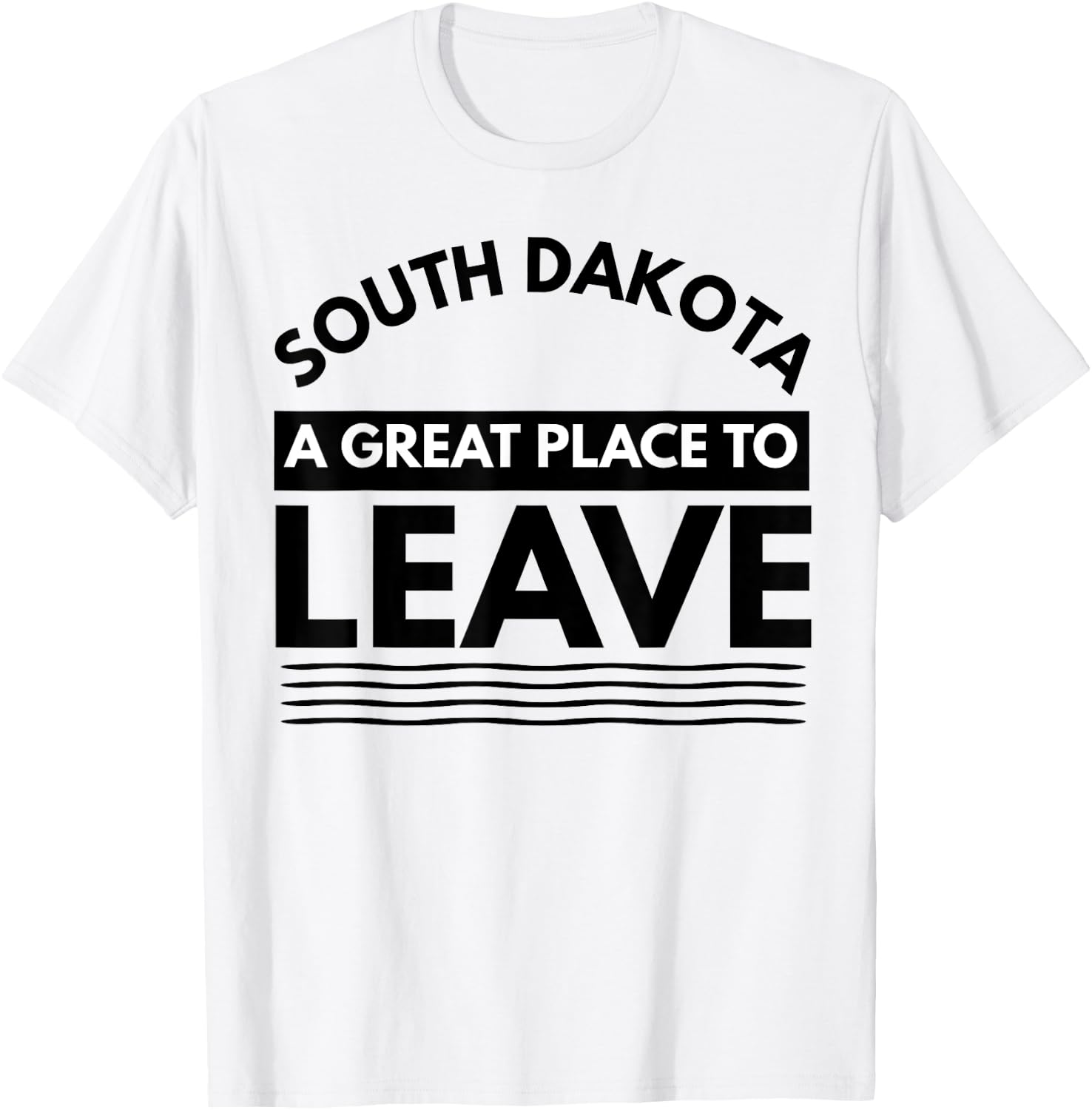 Funny South Dakota A Great Place To Leave Fun Dakota Sarcasm T-Shirt - T-Shirt | White