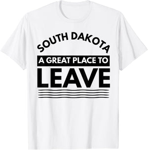 Funny South Dakota A Great Place To Leave Fun Dakota Sarcasm T-Shirt - T-Shirt | White