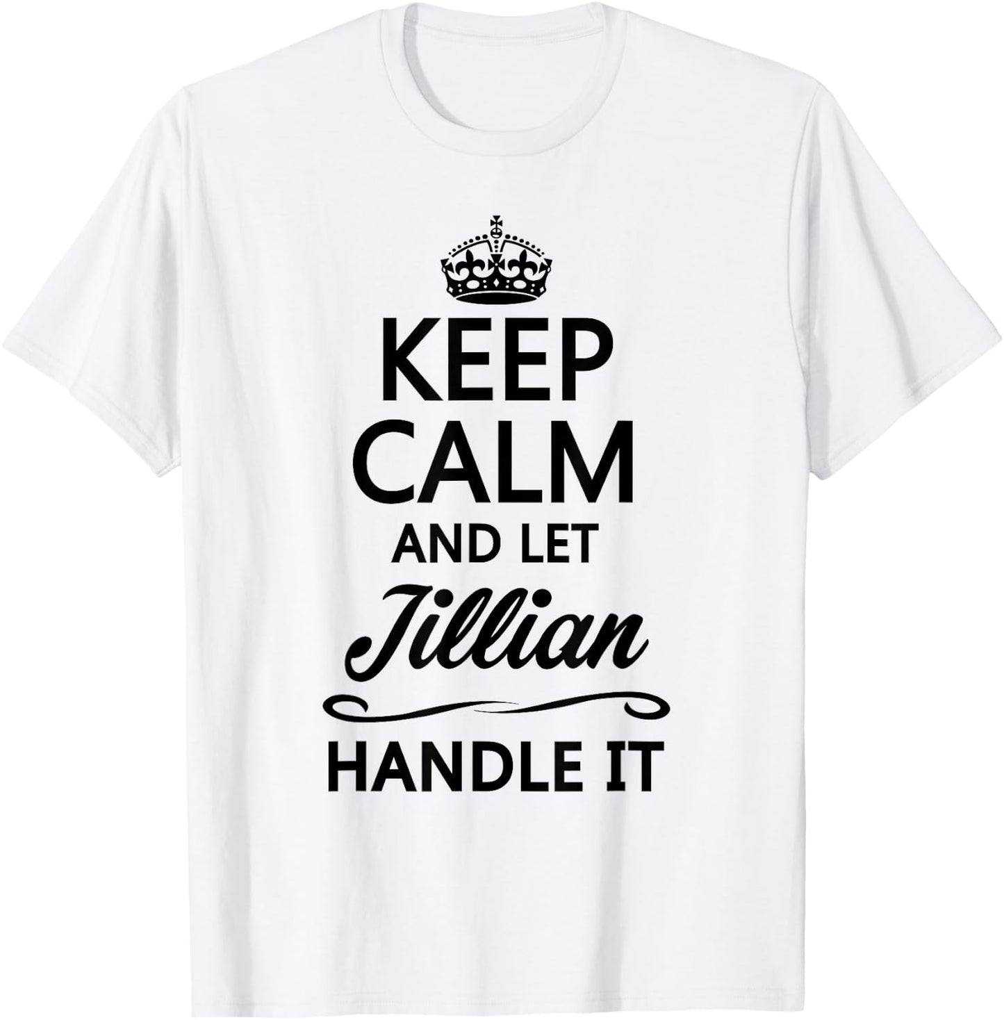 KEEP CALM and let JILLIAN Handle It | Funny Name Gift T-Shirt - T-Shirt | White