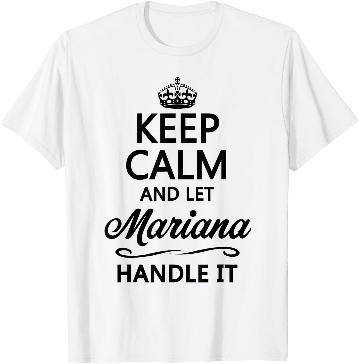 KEEP CALM and let MARIANA Handle It | Funny Name Gift T-Shirt - T-Shirt | White