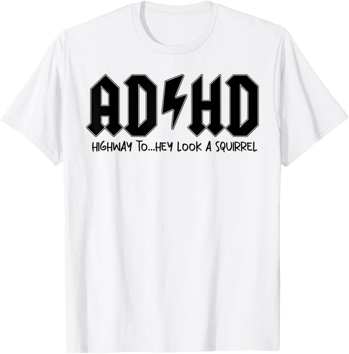 AD HD Highway To Hey Look A Squirrel T-Shirt - T-Shirt | White