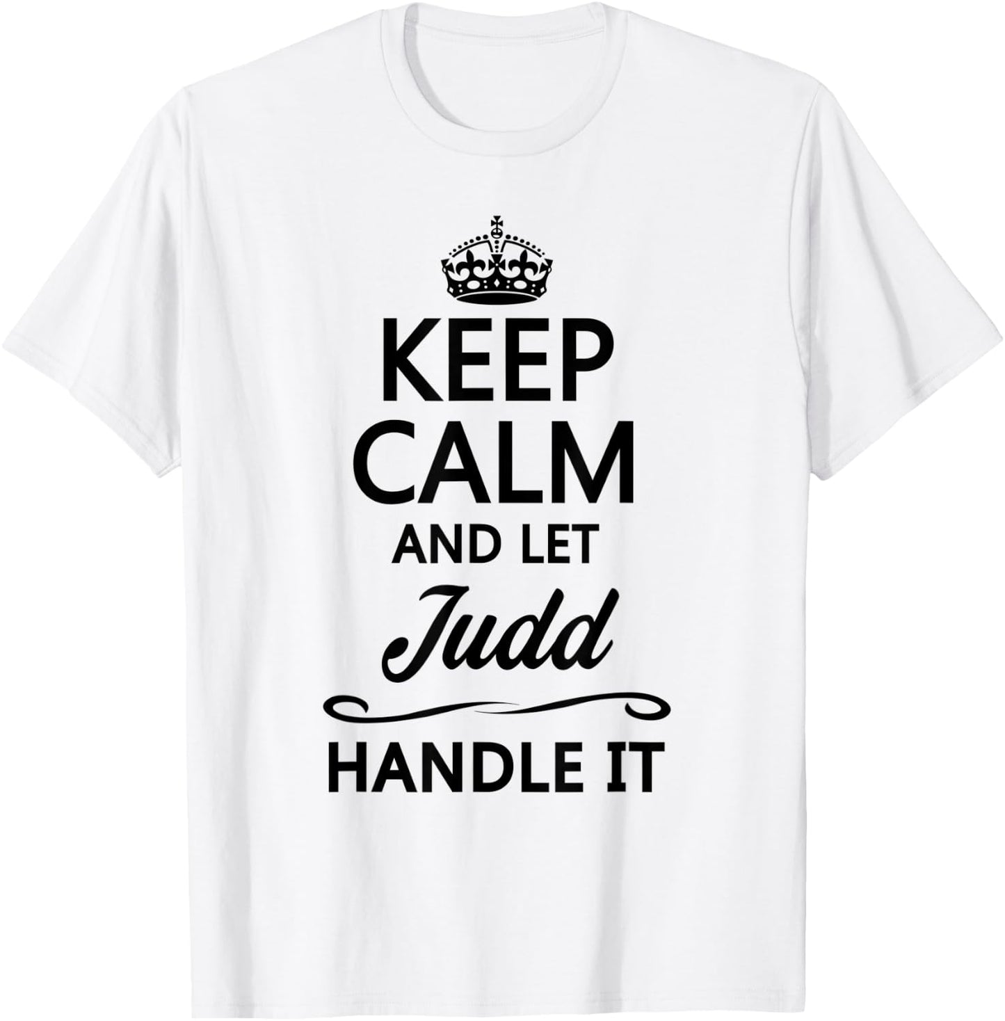 KEEP CALM and let JUDD Handle It | Funny Name Gift T-Shirt - T-Shirt | White