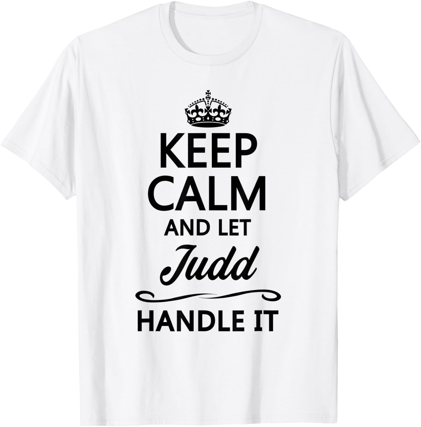KEEP CALM and let JUDD Handle It | Funny Name Gift T-Shirt - T-Shirt | White