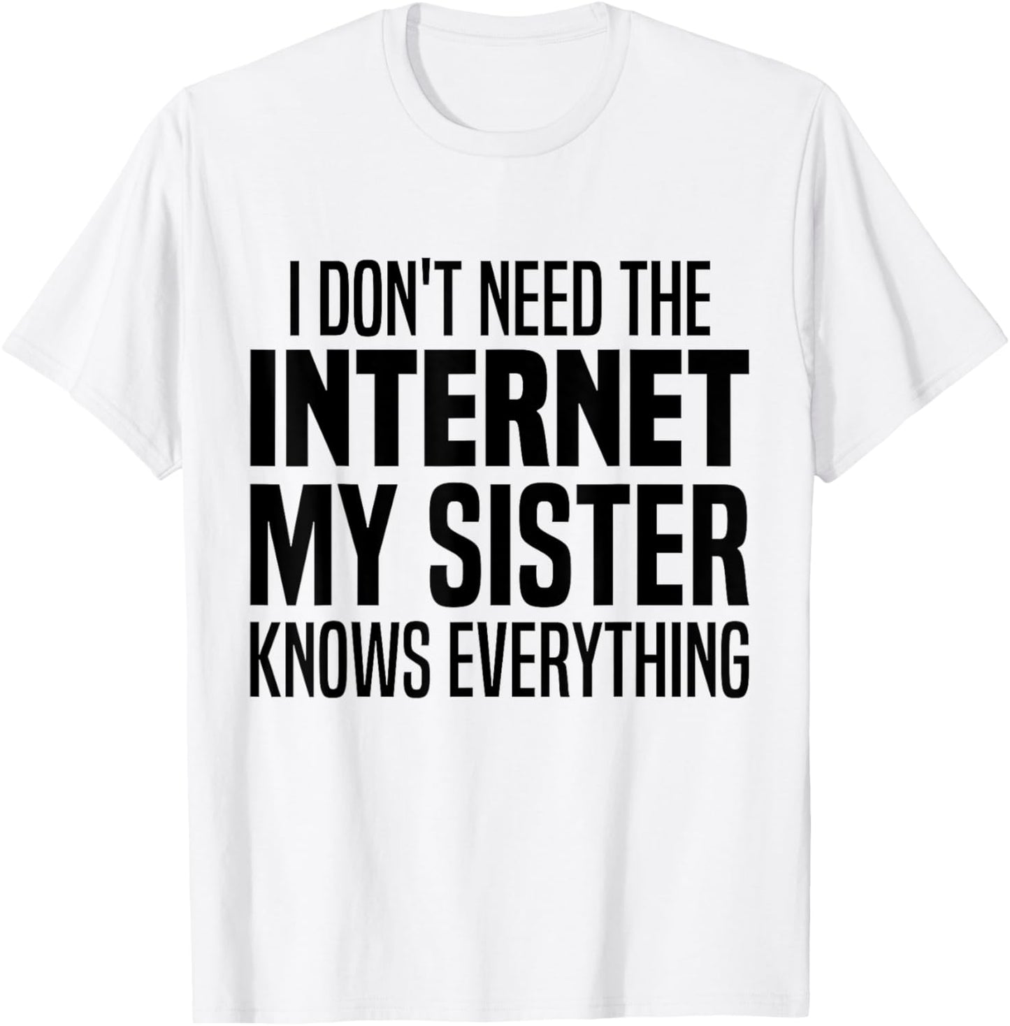 I Don't Need The Internet My Sister Knows Everything Funny T-Shirt - T-Shirt | White