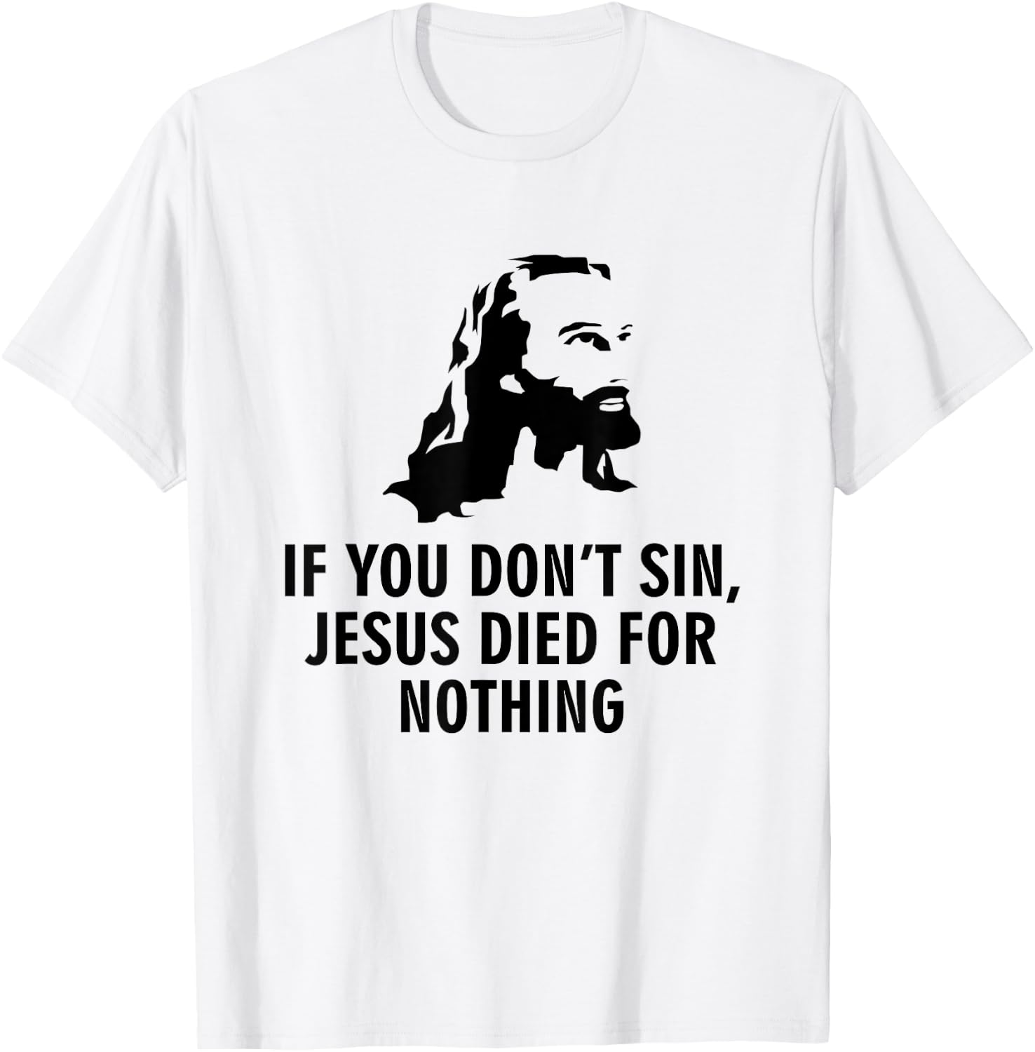 If you do not sin, Jesus has died for nothing T-Shirt - T-Shirt | White