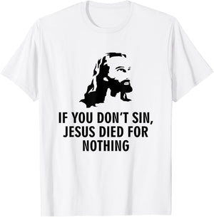 If you do not sin, Jesus has died for nothing T-Shirt - T-Shirt | White