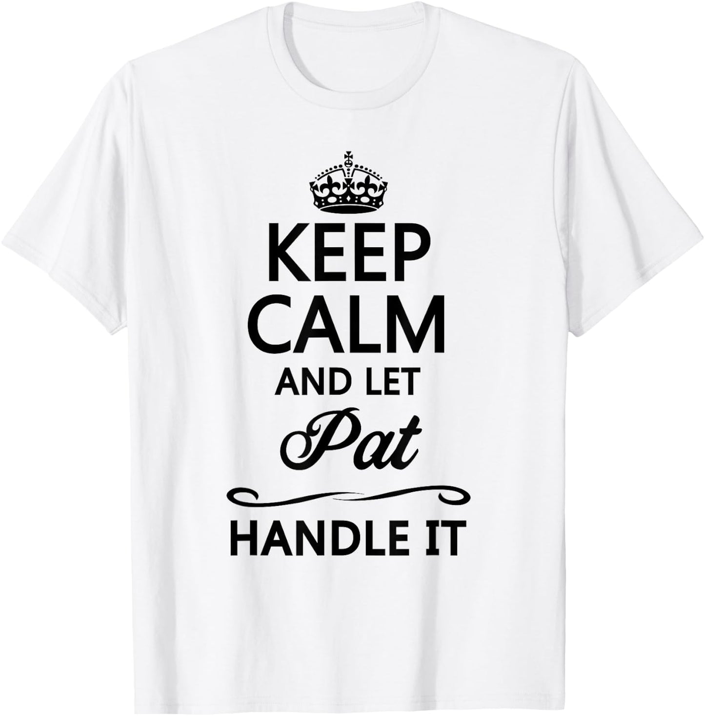 KEEP CALM and let PAT Handle It | Funny Name Gift T-Shirt - T-Shirt | White