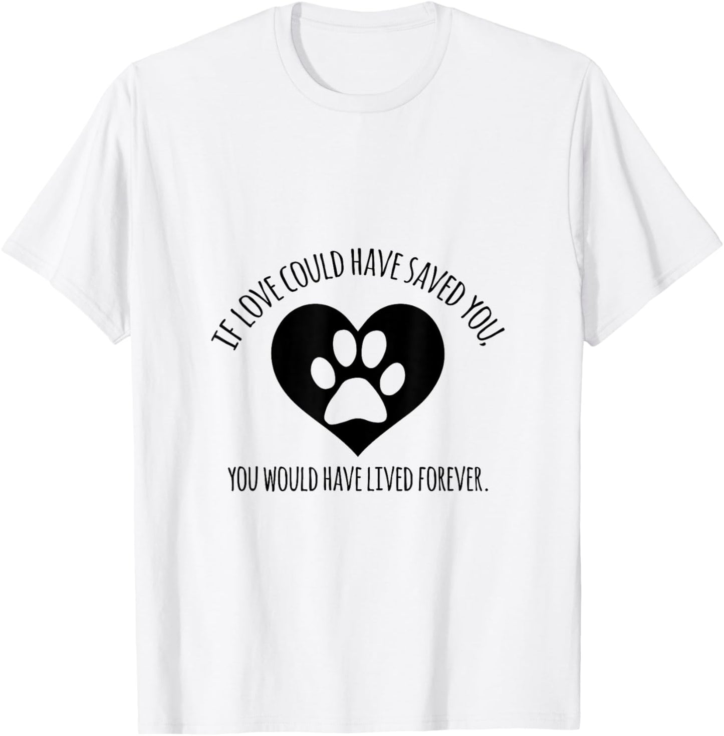 If Love Could Have Saved You, You Would have Lived Forever T-Shirt - T-Shirt | White