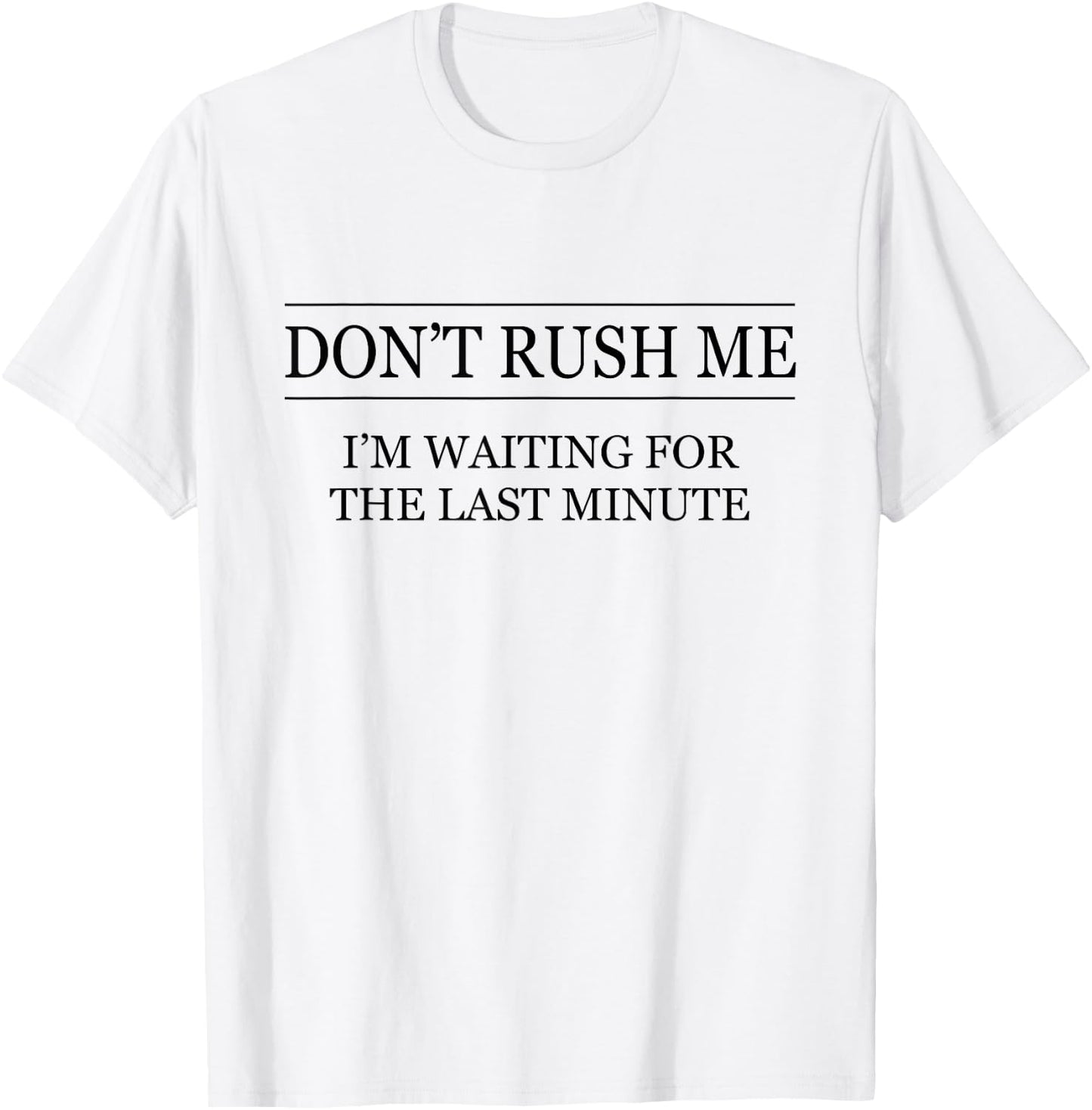 Don't Rush Me - I'm Waiting for the Last Minute Funny T-Shirt - T-Shirt | White