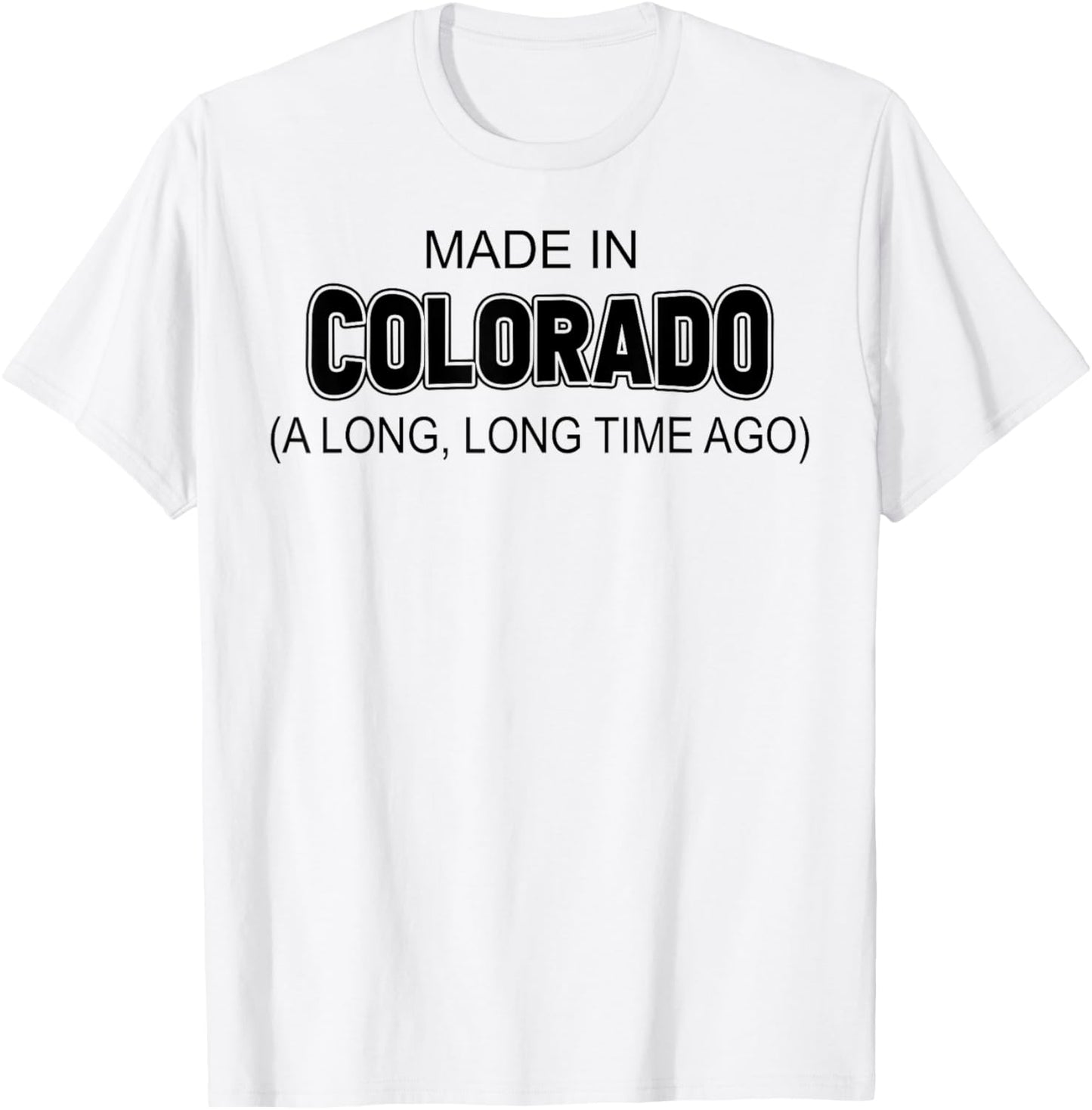 Made In Colorado A Long Long Time Ago T-Shirt - T-Shirt | White