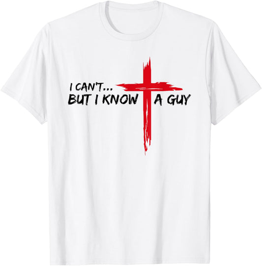I Can't But I Know A Guy Jesus Cross Funny Christian T-Shirt - T-Shirt | White