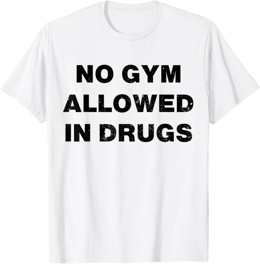 No Gym Allowed In Drugs T-Shirt - T-Shirt | White