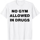 No Gym Allowed In Drugs T-Shirt - T-Shirt | White