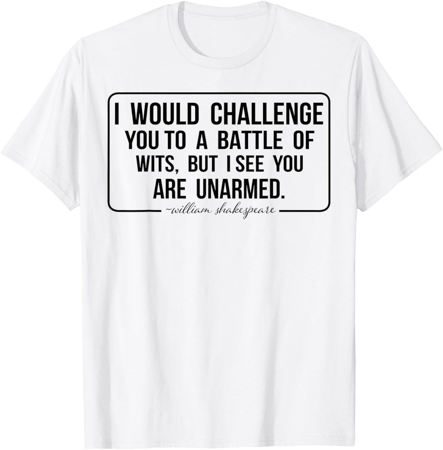 I Would Challenge You To A Battle Of Wits But I See You Are T-Shirt - T-Shirt | White