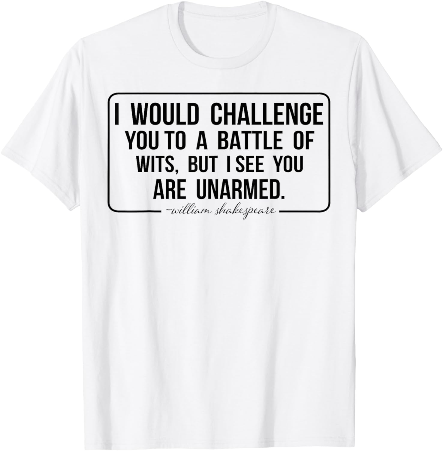 I Would Challenge You To A Battle Of Wits But I See You Are T-Shirt - T-Shirt | White