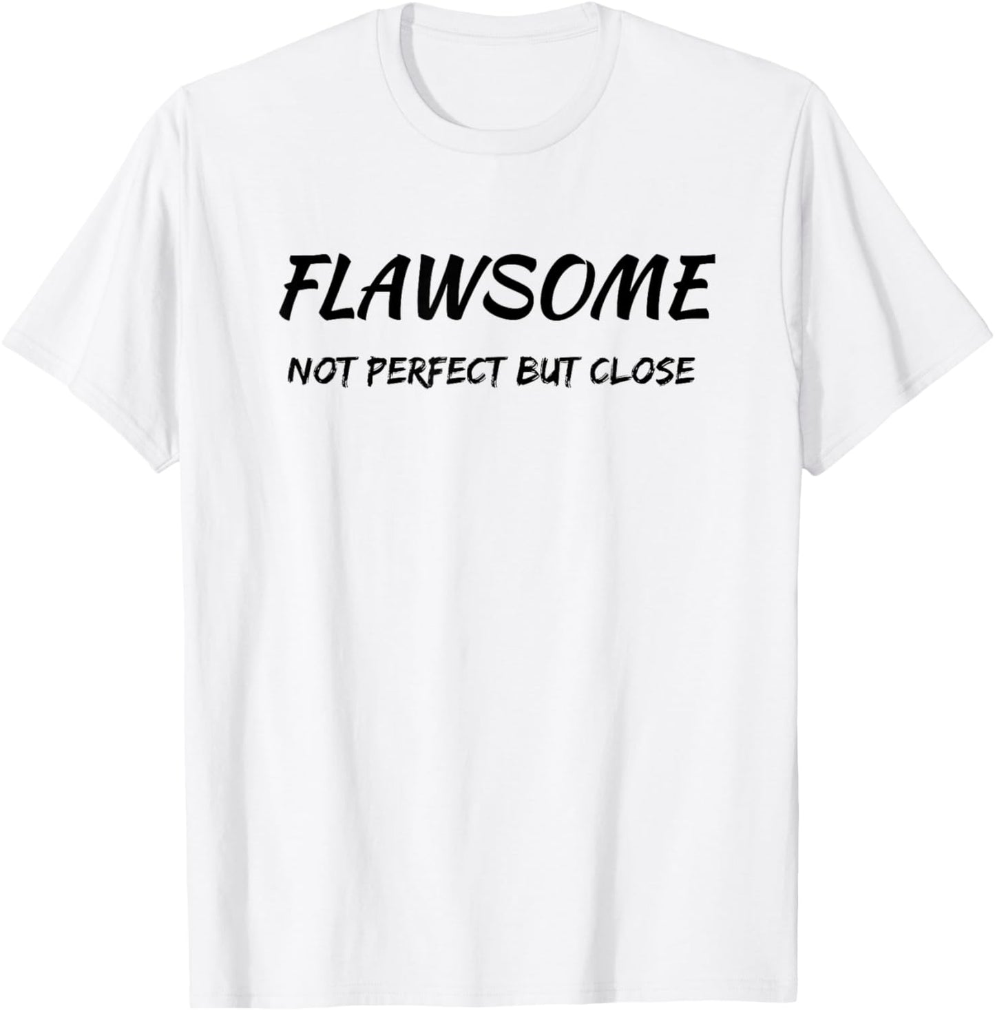 Flawsome Not Perfect But Close Flawed And Awesome Confidence T-Shirt - T-Shirt | White