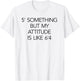 5 Something But My Attitude is like 6'4 Fitness & Workout T-Shirt - T-Shirt | White