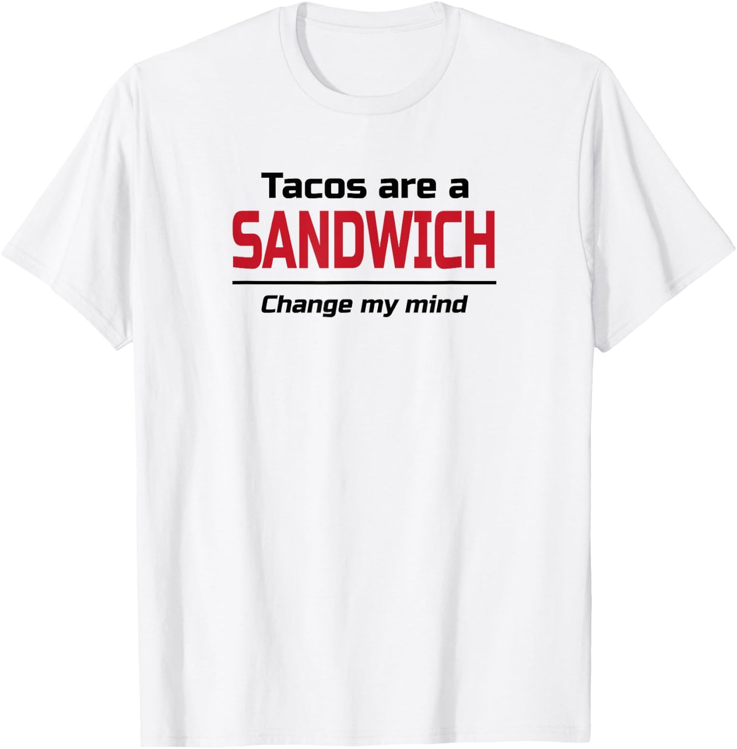 Tacos are a Sandwich Change my Mind | Dank Meme Shirt T-Shirt - T-Shirt | White