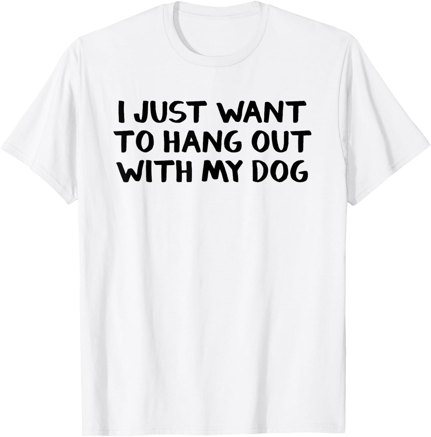 I just want to hang around with my dog Men Women Girls Kids T-Shirt - T-Shirt | White