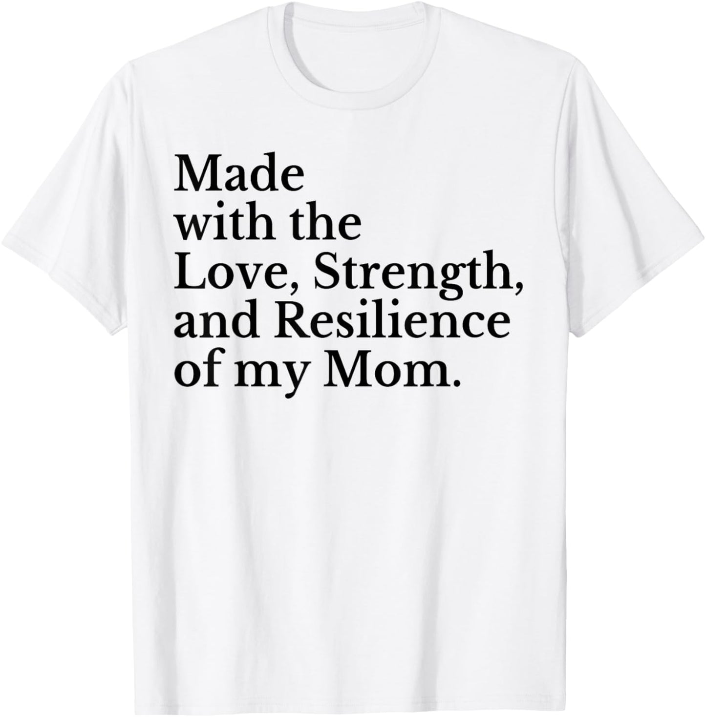 Made With The Love Strength And Resilience Of My Mom T-Shirt - T-Shirt | White