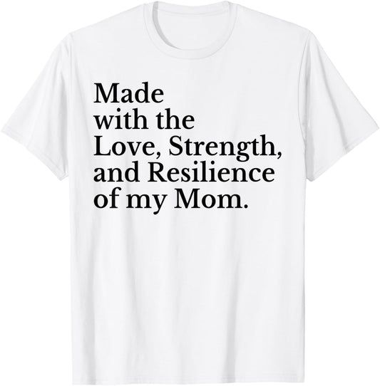 Made With The Love Strength And Resilience Of My Mom T-Shirt - T-Shirt | White