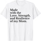 Made With The Love Strength And Resilience Of My Mom T-Shirt - T-Shirt | White