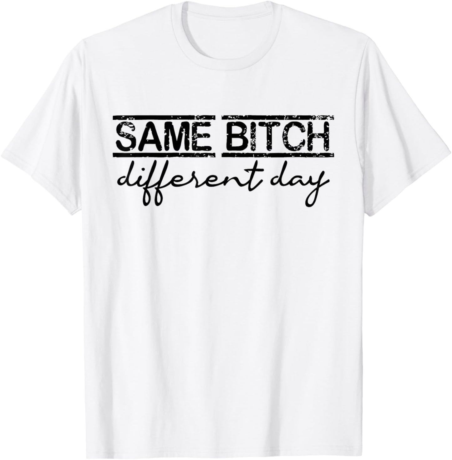 Same Bitch Different Day Funny Sarcasm Woman T-Shirt - T-Shirt | White