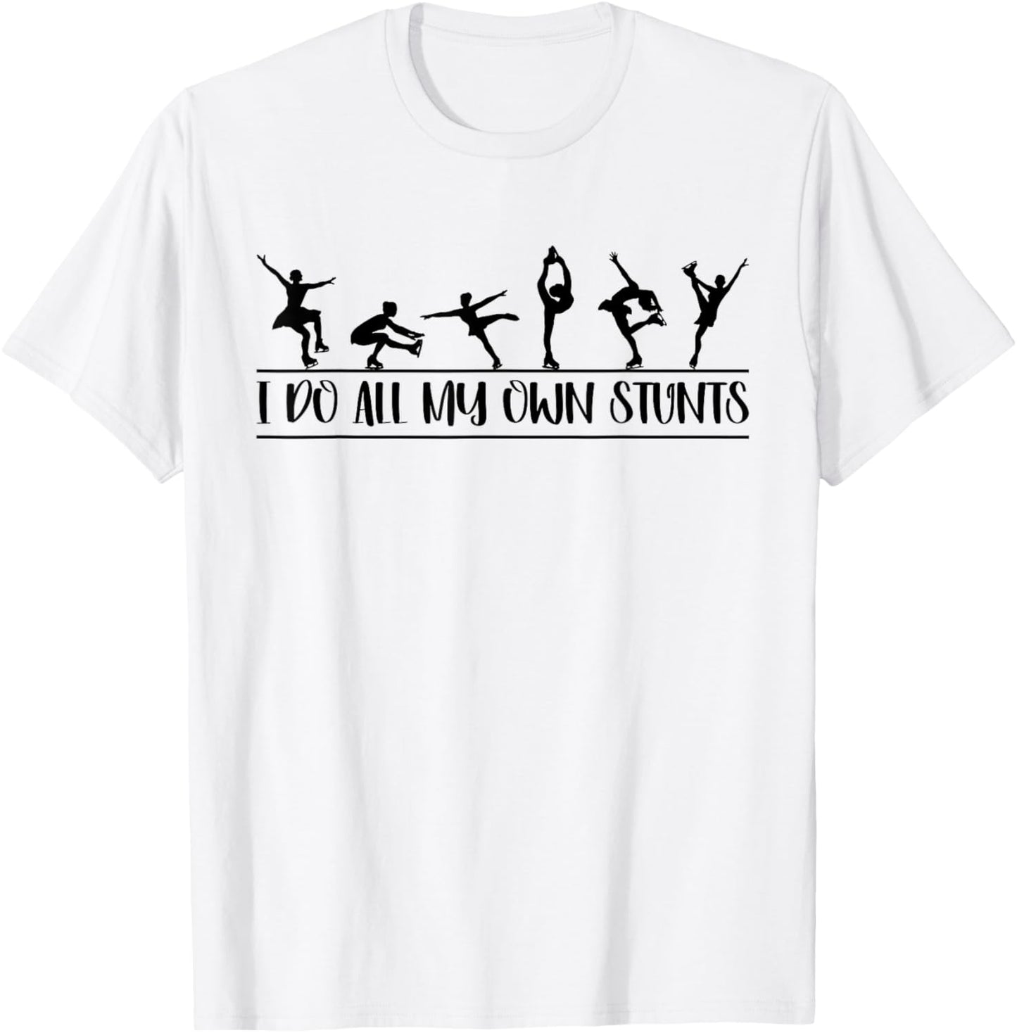 I Do All My Own Stunts Funny Figure Skating On Ice Dancing T-Shirt - T-Shirt | White