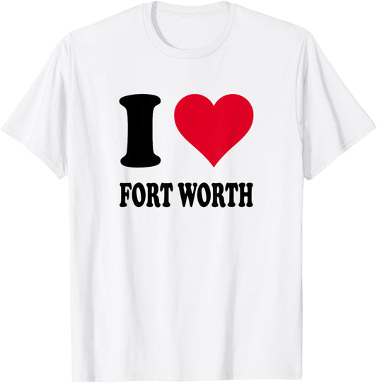 I Love Fort Worth T-Shirt - T-Shirt | White