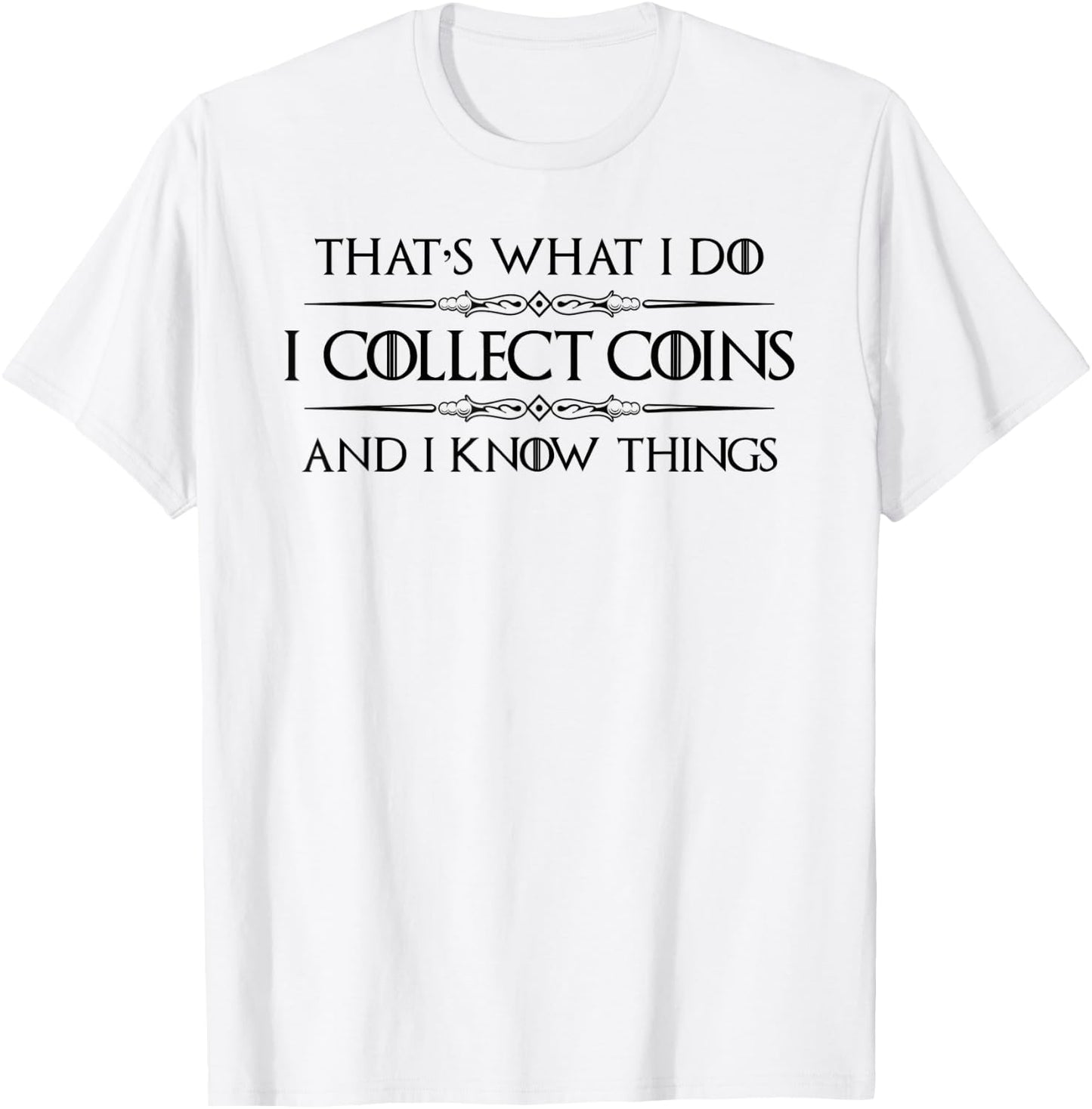 Coin Collector Gifts - I Collect Coins & I Know Things Funny T-Shirt - T-Shirt | White
