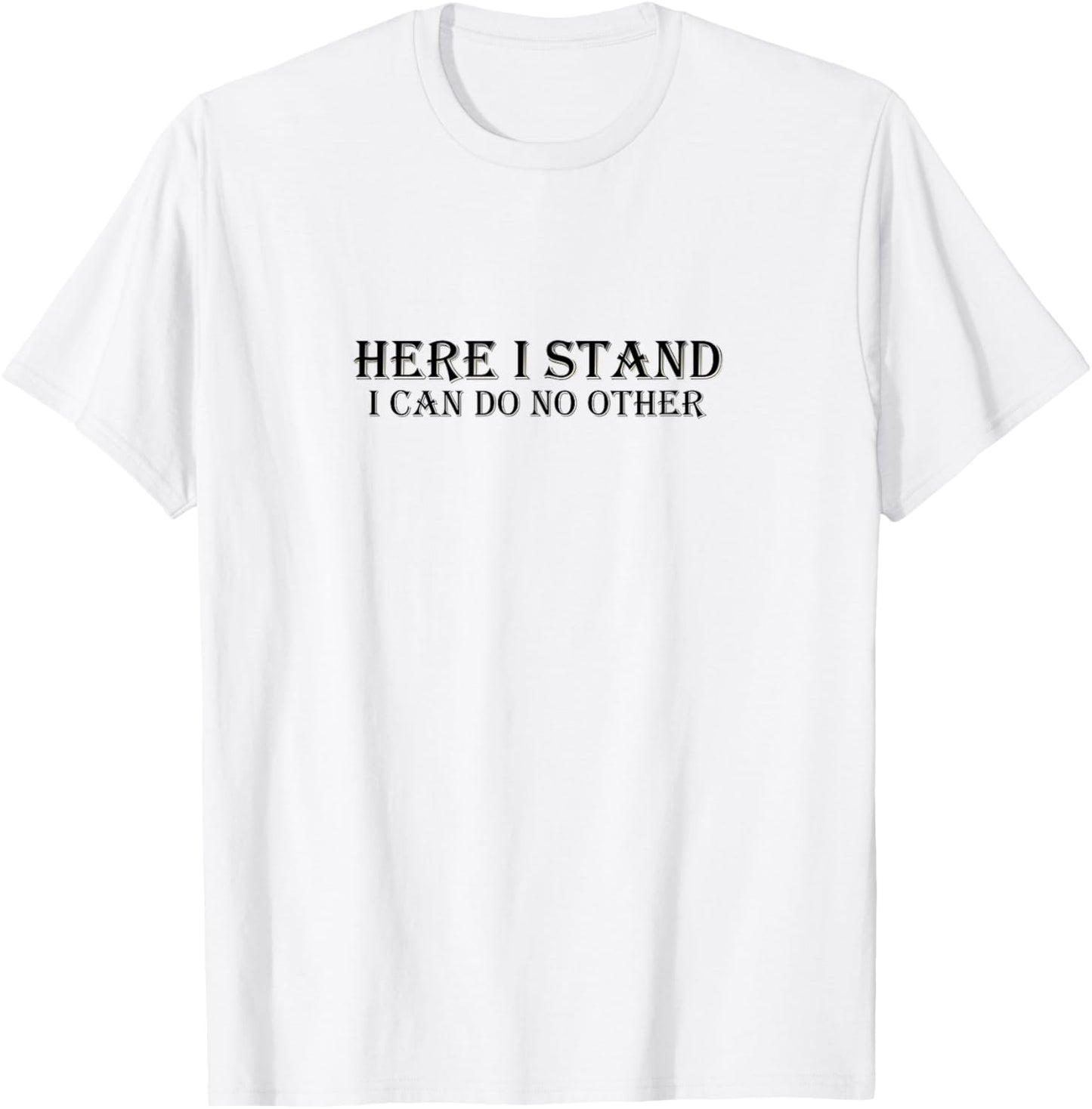 Here I Stand I Can Do No Other Martin Luther Quote T-Shirt - T-Shirt | White